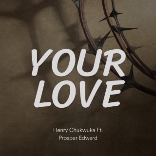 Your Love by Henry Chukwuka ft Prosper Edward